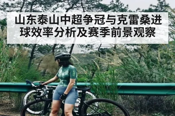 山东泰山中超争冠与克雷桑进球效率分析及赛季前景观察